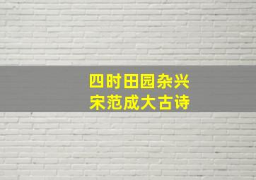 四时田园杂兴 宋范成大古诗